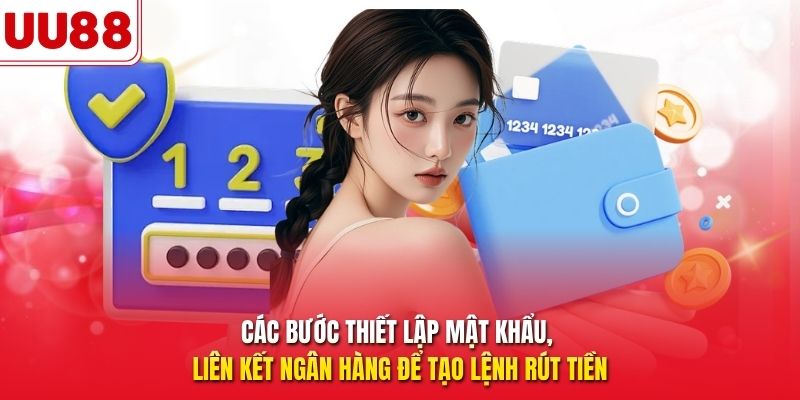 Các bước thiết lập mật khẩu, liên kết ngân hàng để tạo lệnh rút tiền
