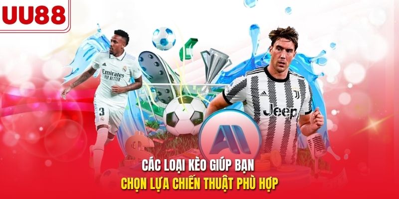 Các loại kèo giúp bạn chọn lựa chiến thuật phù hợp