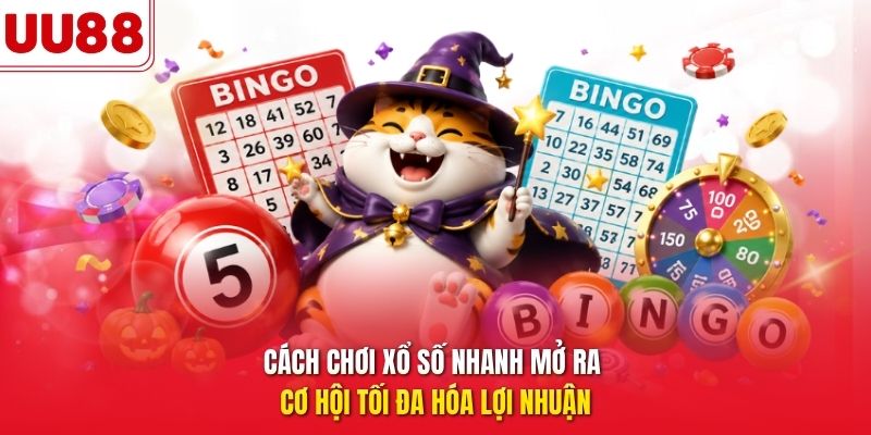 Cách chơi xổ số nhanh mở ra cơ hội tối đa hóa lợi nhuận