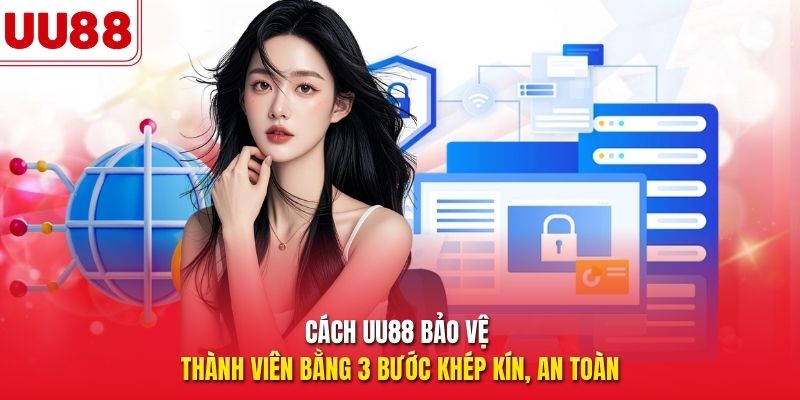 Cách UU88 bảo vệ thành viên bằng 3 bước khép kín, an toàn