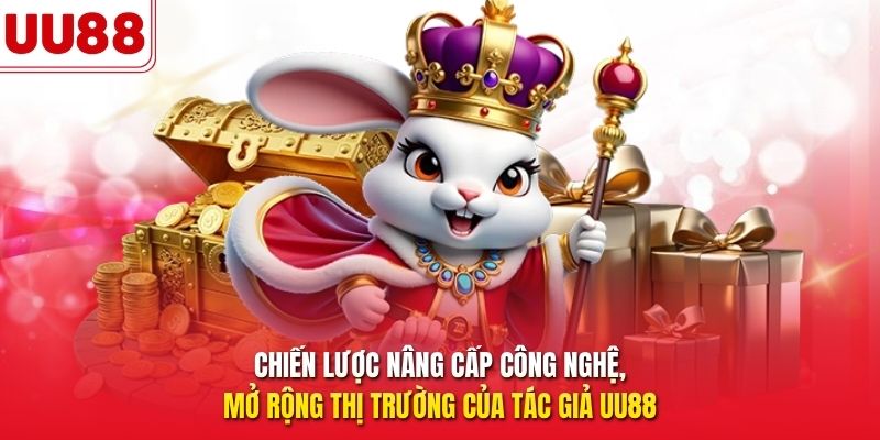 Chiến lược nâng cấp công nghệ, mở rộng thị trường của tác giả UU88