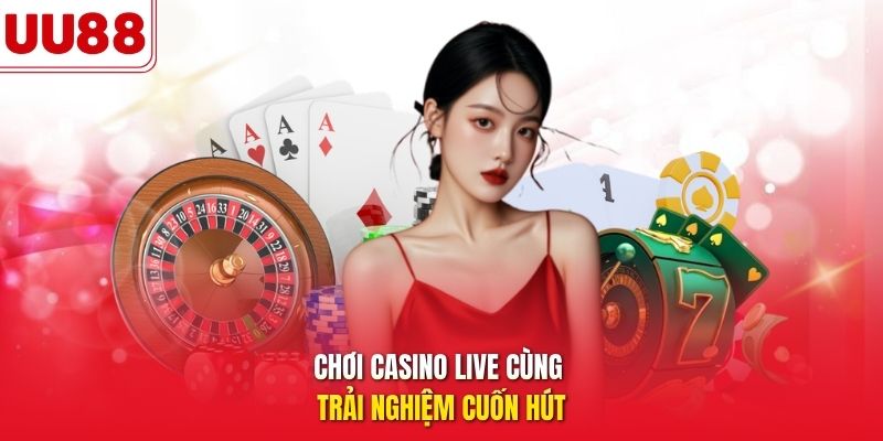 Chơi casino live cùng trải nghiệm cuốn hút