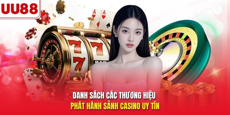 Danh sách các thương hiệu phát hành sảnh Casino uy tín