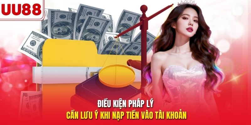 Điều kiện pháp lý cần lưu ý khi nạp tiền vào tài khoản