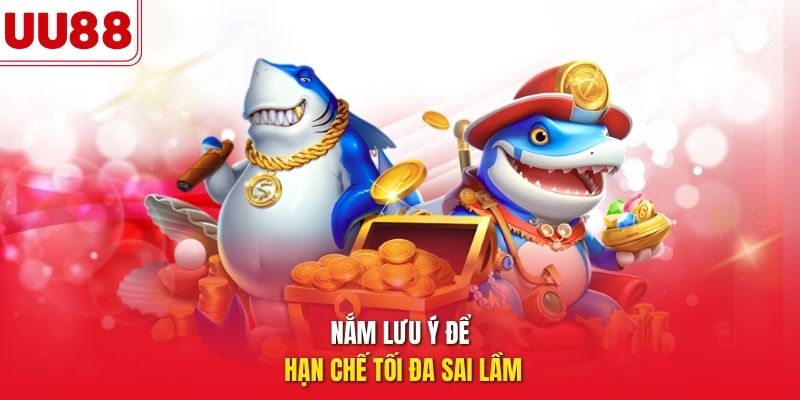 Nắm lưu ý để hạn chế tối đa sai lầm
