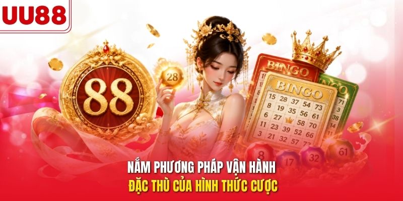 Nắm phương pháp vận hành đặc thù của hình thức cược