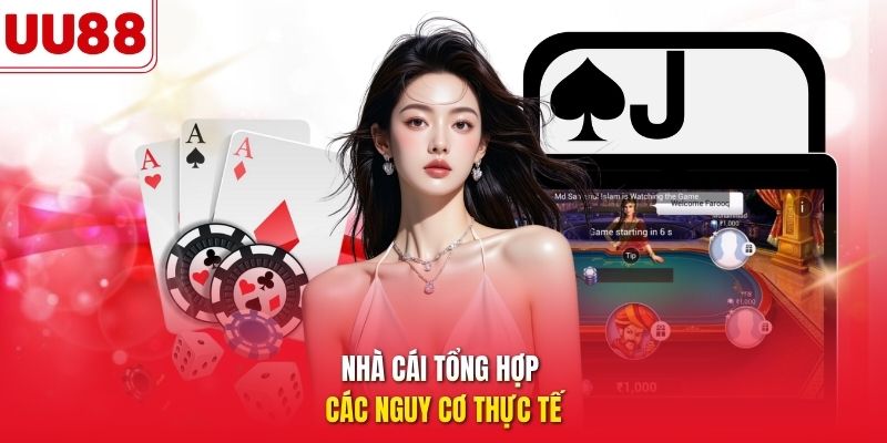 Nhà cái tổng hợp các nguy cơ thực tế
