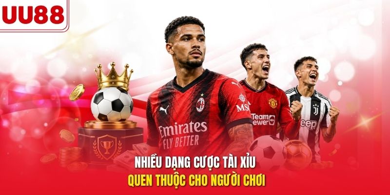 Nhiều dạng cược tài xỉu quen thuộc cho người chơi