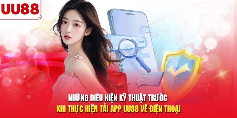 Những điều kiện kỹ thuật trước khi thực hiện tải app UU88 về điện thoại