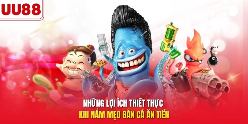 những lợi ích thiết thực khi nắm mẹo bắn cá ăn tiền