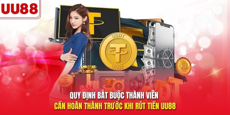 Quy định bắt buộc thành viên cần hoàn thành trước khi rút tiền UU88