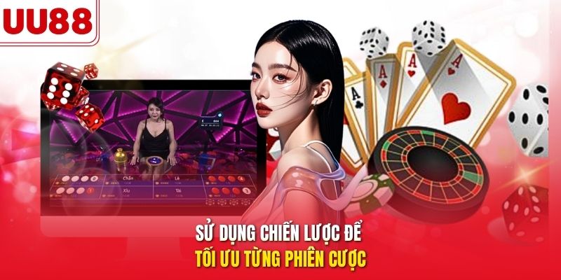 sử dụng chiến lược để tối ưu từng phiên cược